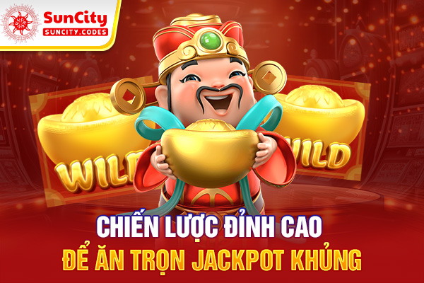 Chiến lược đỉnh cao để ăn trọn Jackpot khủng