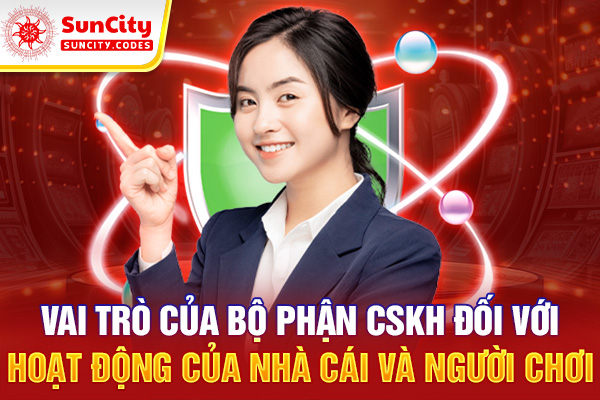 Vai trò của bộ phận CSKH Suncity đối với hoạt động của nhà cái và người chơi